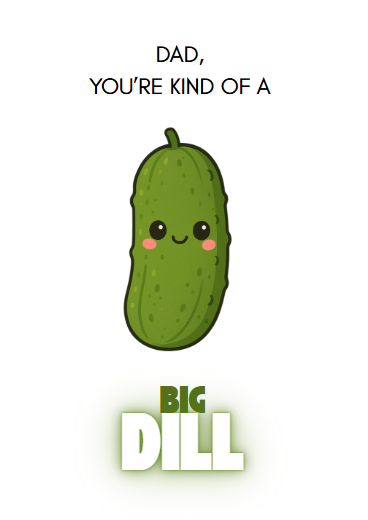 Dad, You're Kind of a Big Dill
