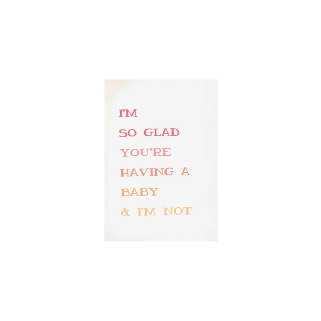 So Glad You're Having a Baby & I'm Not Card